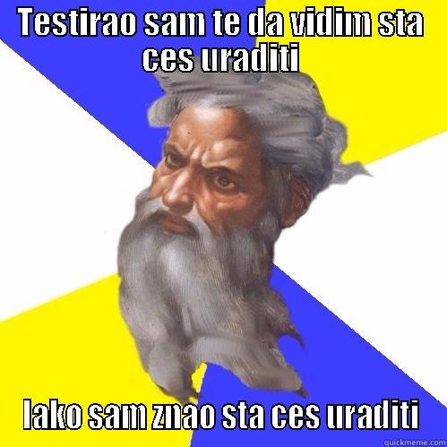 TESTIRAO SAM TE DA VIDIM STA CES URADITI IAKO SAM ZNAO STA CES URADITI Advice God