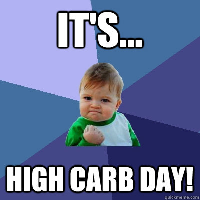 it's... high carb day!  Success Kid