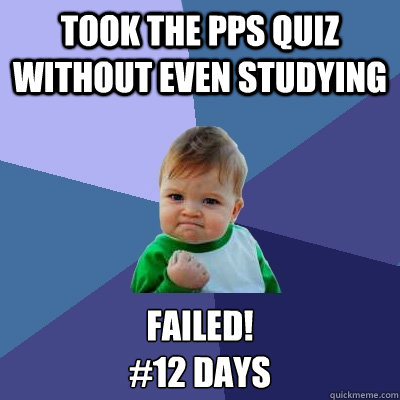 took the pps quiz without even studying failed!
#12 days  Success Kid