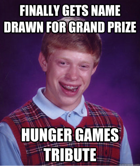 finally gets name drawn for grand prize hunger games tribute  Bad Luck Brian