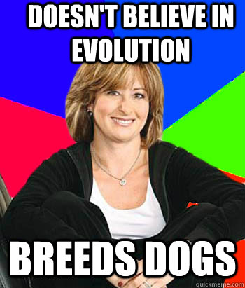 Doesn't believe in evolution Breeds dogs  Sheltering Suburban Mom