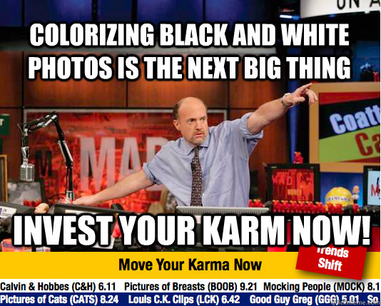 Colorizing black and white photos is the next big thing Invest your karm now! - Colorizing black and white photos is the next big thing Invest your karm now!  Mad Karma with Jim Cramer