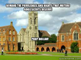 Demand the priviledges and rights that mature adolescents deserve


 Poop Dollah!  Boarding School Problems