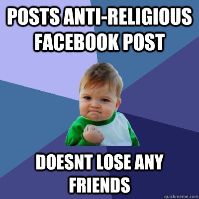 Posts anti-religious facebook post Doesnt lose any friends  Success Kid