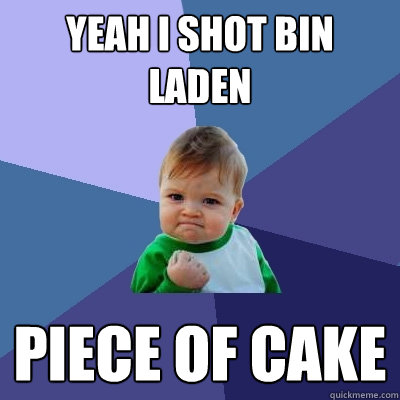 yeah i shot bin laden piece of cake  Success Kid