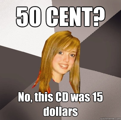 50 CENT? No, this CD was 15 dollars  Musically Oblivious 8th Grader