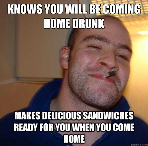 Knows you will be coming home drunk Makes delicious sandwiches ready for you when you come home - Knows you will be coming home drunk Makes delicious sandwiches ready for you when you come home  Misc