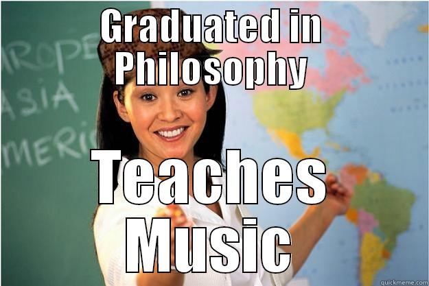 GRADUATED IN PHILOSOPHY TEACHES MUSIC Scumbag Teacher