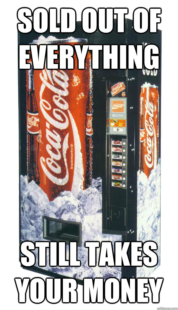 sold out of everything still takes your money  Scumbag Vending Machine