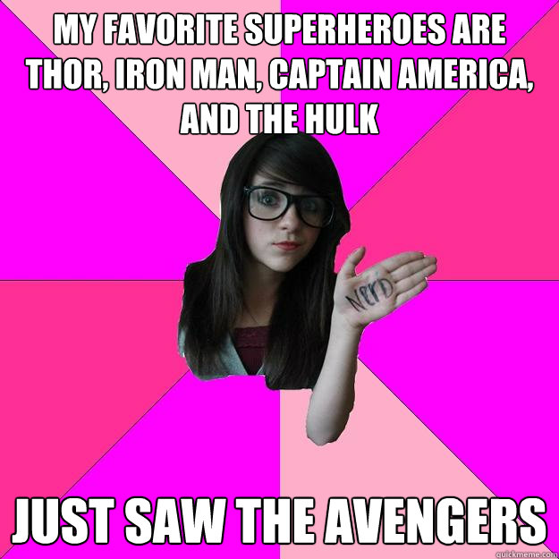 My favorite superheroes are thor, iron man, captain america, and the hulk just saw the avengers  Idiot Nerd Girl