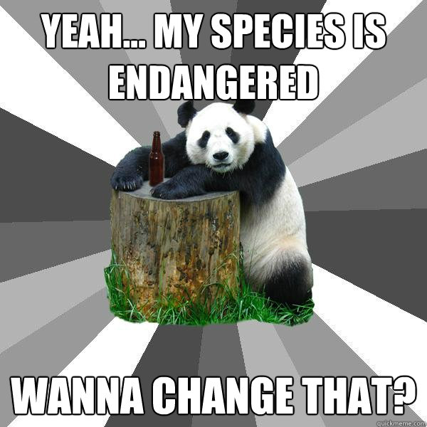 yeah... my species is endangered wanna change that?  Pickup-Line Panda