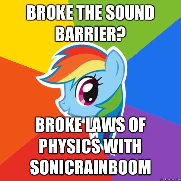 Broke the sound barrier? Broke Laws of Physics with SonicRainboom  Rainbow Dash