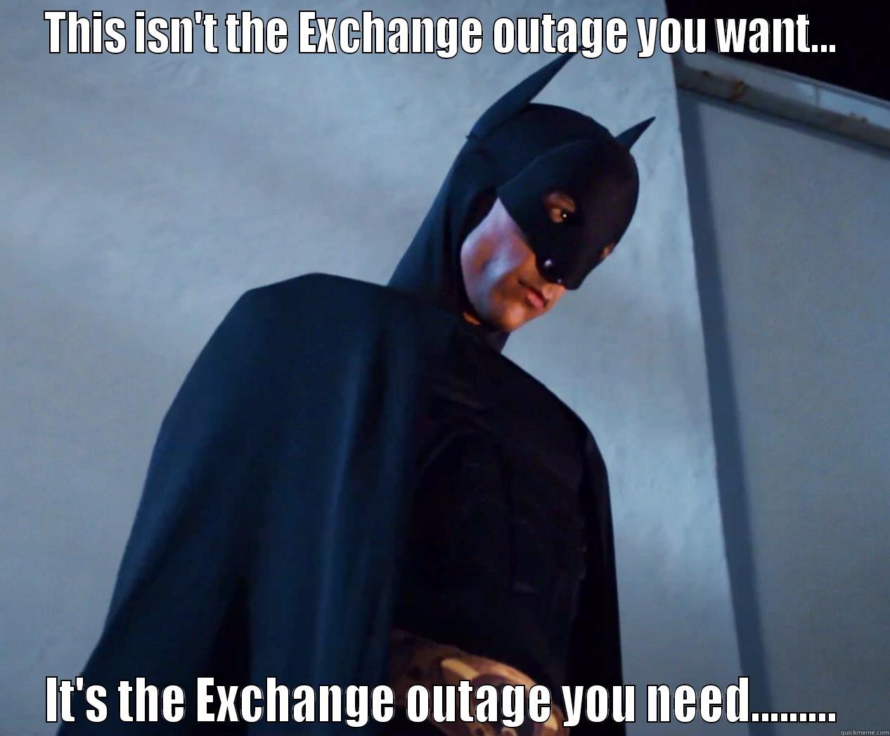 THIS ISN'T THE EXCHANGE OUTAGE YOU WANT... IT'S THE EXCHANGE OUTAGE YOU NEED......... Misc