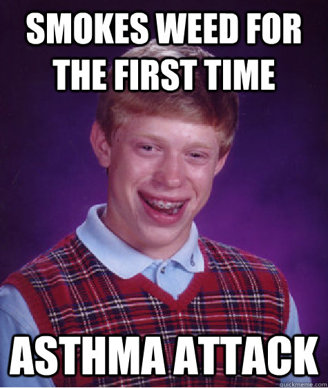 smokes weed for the first time asthma attack  Bad Luck Brian