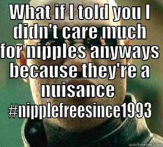 WHAT IF I TOLD YOU I DIDN'T CARE MUCH FOR NIPPLES ANYWAYS BECAUSE THEY'RE A NUISANCE  #NIPPLEFREESINCE1993 Matrix Morpheus