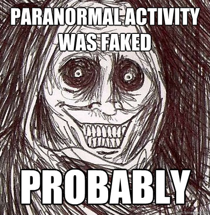 Paranormal Activity was faked probably - Paranormal Activity was faked probably  Horrifying Houseguest