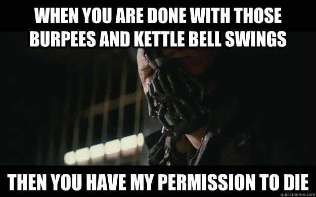 When you are done with those burpees and kettle bell swings Then you have my permission to die  Badass Bane