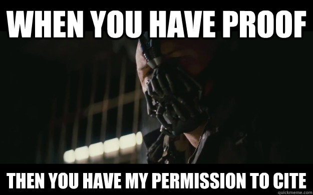 when you have proof Then you have my permission to cite  Badass Bane