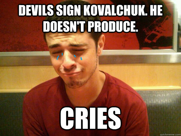 DEVILS SIGN KOVALCHUK. HE DOESN'T PRODUCE. cries  