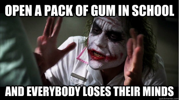 open a pack of gum in school AND EVERYBODY LOSES THEIR MINDS  Joker Mind Loss