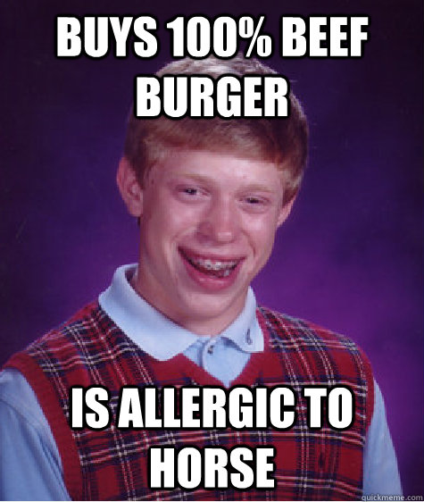 Buys 100% beef burger Is allergic to horse - Buys 100% beef burger Is allergic to horse  Bad Luck Brian