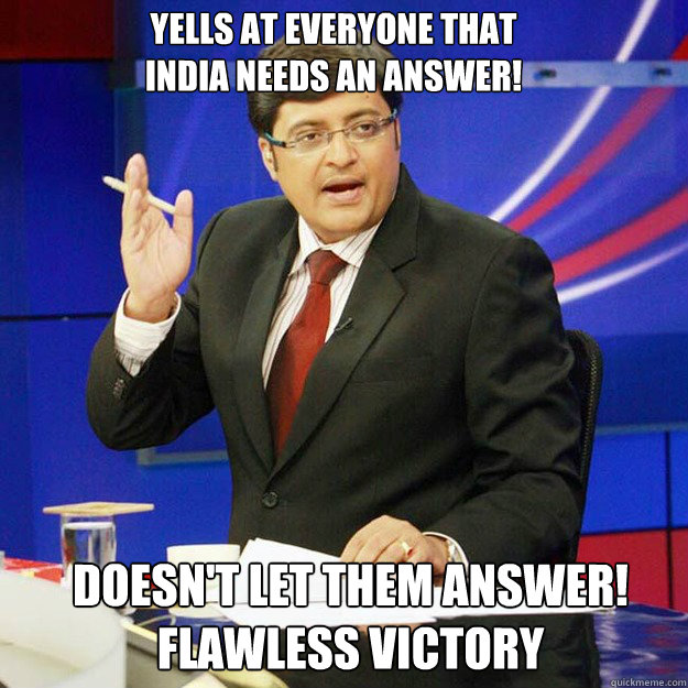 YELLS at everyone that
INDIA NEEDS AN ANSWER! Doesn't Let them answer!
Flawless Victory - YELLS at everyone that
INDIA NEEDS AN ANSWER! Doesn't Let them answer!
Flawless Victory  ArnabMeme