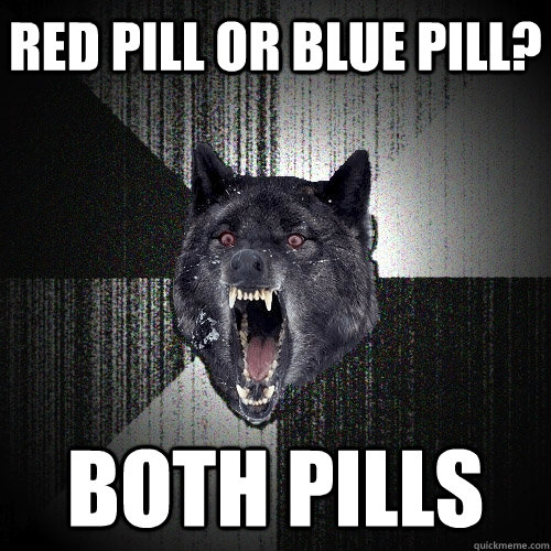 RED PILL OR BLUE PILL? BOTH PILLS  Insanity Wolf