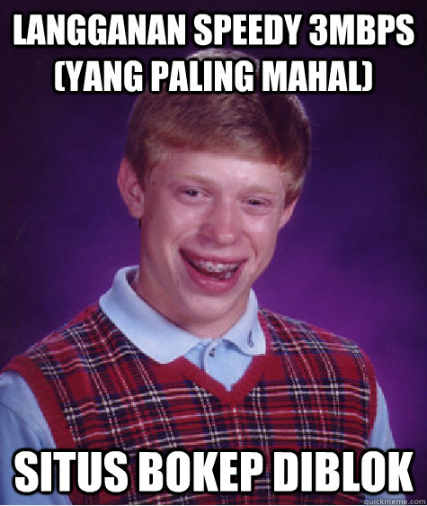 LANGGANAN SPEEDY 3MBPS (Yang paling mahal) SITUS BOKEP DIBLOK  Bad Luck Brian