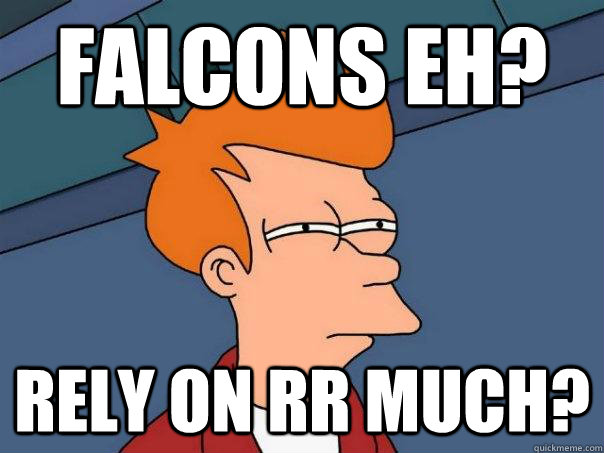 Falcons eh? rely on rr much? - Falcons eh? rely on rr much?  Futurama Fry