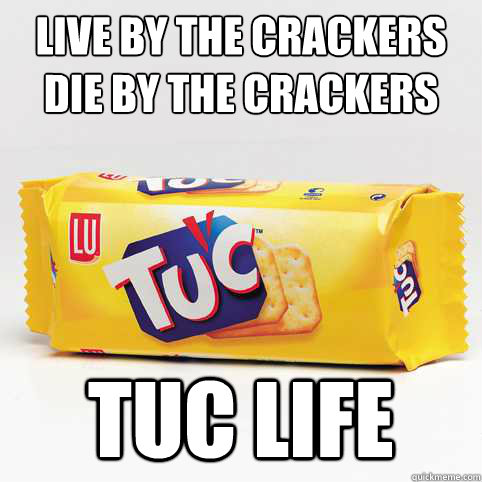 Live by the crackers
die by the crackers Tuc Life - Live by the crackers
die by the crackers Tuc Life  TUC LIFE