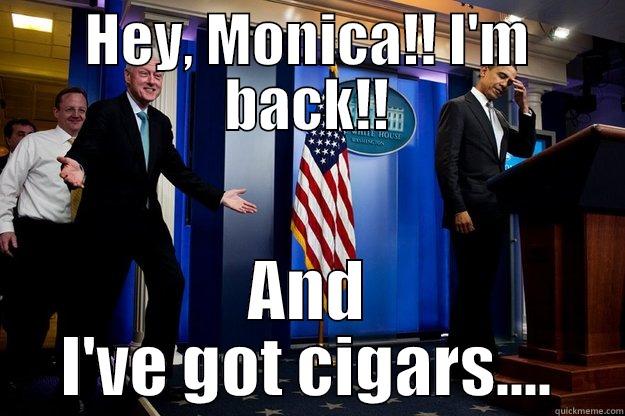 HEY, MONICA!! I'M BACK!! AND I'VE GOT CIGARS.... Inappropriate Timing Bill Clinton