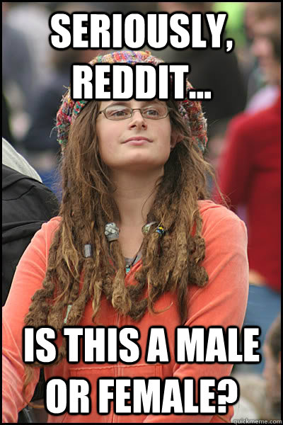 Seriously, reddit... is this a male or female?  College Liberal