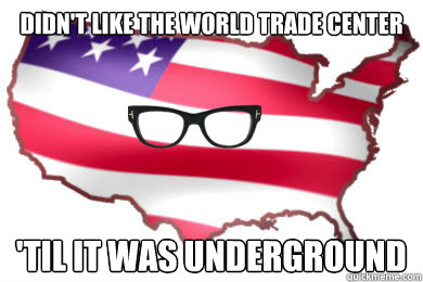 Didn't like the World Trade Center 'Til it was underground - Didn't like the World Trade Center 'Til it was underground  Hipster America