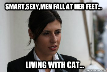 Smart,Sexy,Men fall at her feet... Living with Cat...  21st century women