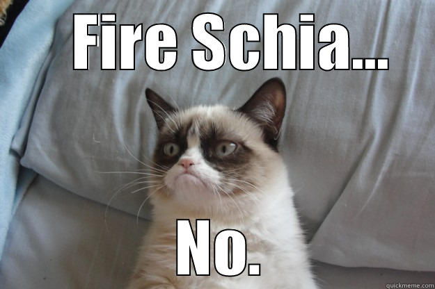 Fire Schiano -    FIRE SCHIA...  NO. Grumpy Cat