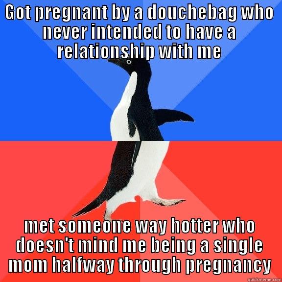 GOT PREGNANT BY A DOUCHEBAG WHO NEVER INTENDED TO HAVE A RELATIONSHIP WITH ME MET SOMEONE WAY HOTTER WHO DOESN'T MIND ME BEING A SINGLE MOM HALFWAY THROUGH PREGNANCY Socially Awkward Awesome Penguin