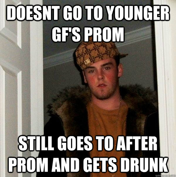 Doesnt go to younger GF's prom Still Goes to after prom and gets drunk  Scumbag Steve