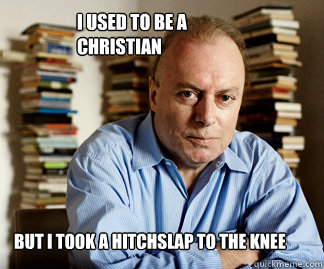 but i took a hitchslap to the knee I used to be a christian  Hitchens goodnight