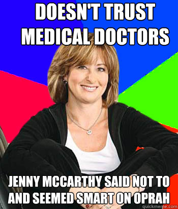 Doesn't trust medical doctors JENNY MCCARTHY SAID NOT TO AND SEEMED SMART ON OPRAH  Sheltering Suburban Mom