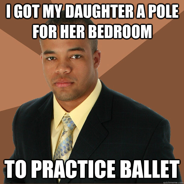 i got my daughter a pole for her bedroom to practice ballet  Successful Black Man