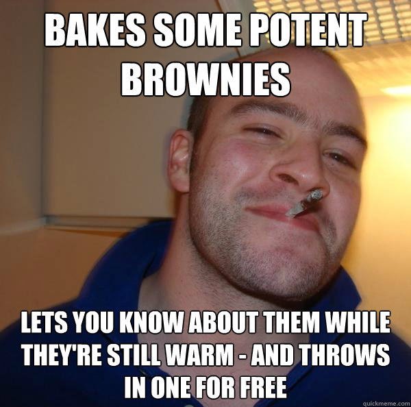 Bakes some potent brownies lets you know about them while they're still warm - and throws in one for free - Bakes some potent brownies lets you know about them while they're still warm - and throws in one for free  Misc