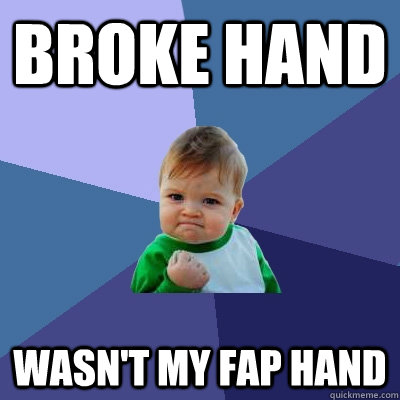 Broke Hand Wasn't my fap hand  Success Kid