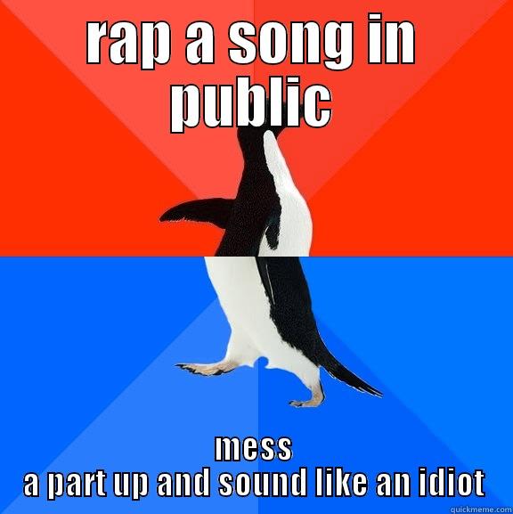 RAP A SONG IN PUBLIC MESS A PART UP AND SOUND LIKE AN IDIOT Socially Awesome Awkward Penguin