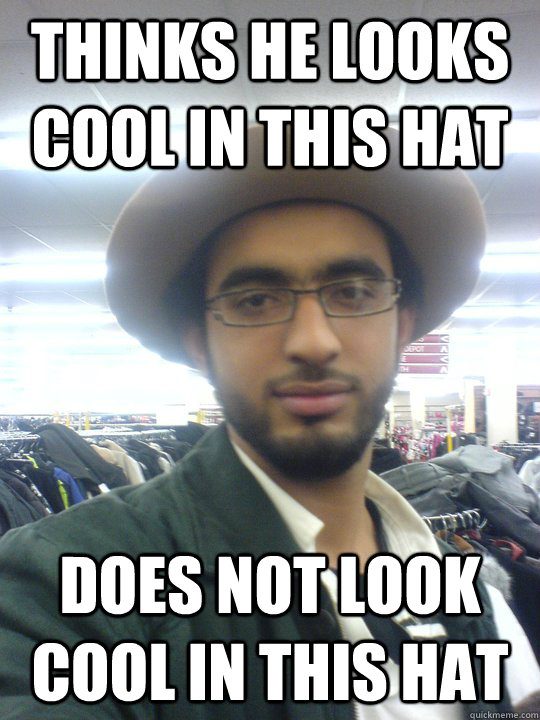 thinks he looks cool in this hat does not look cool in this hat - thinks he looks cool in this hat does not look cool in this hat  Unaware Umair