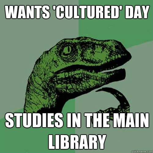 wants 'cultured' day studies in the main library  Philosoraptor