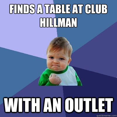 Finds a table at club Hillman with an outlet  Success Kid