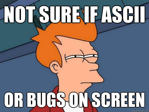 not sure if ASCII or bugs on screen  Futurama Fry