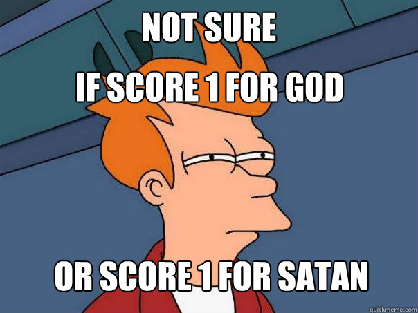 not sure if score 1 for god or score 1 for satan - not sure if score 1 for god or score 1 for satan  Futurama Fry