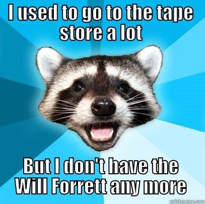 archive move problems - I USED TO GO TO THE TAPE STORE A LOT BUT I DON'T HAVE THE WILL FORRETT ANY MORE Lame Pun Coon