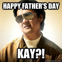 Happy Father's day Kay?! - Happy Father's day Kay?!  Mr Chow